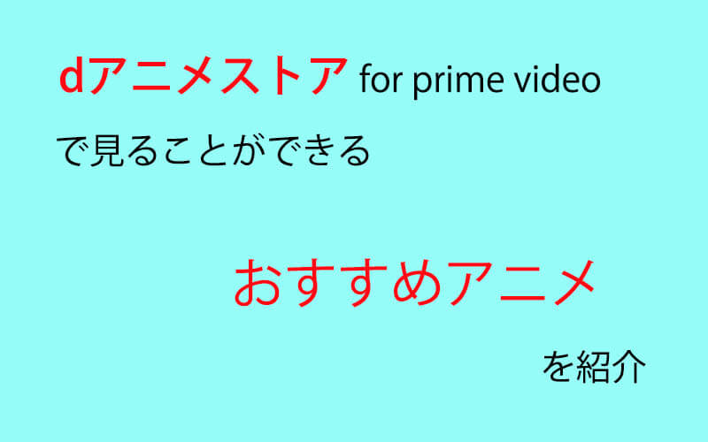 厳選 Dアニメストア For Prime Videoのおすすめアニメ 人生ウマウマ